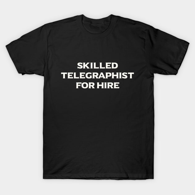 Skilled Telegraphist For Hire T-Shirt by calebfaires